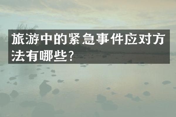 旅游中的紧急事件应对方法有哪些？