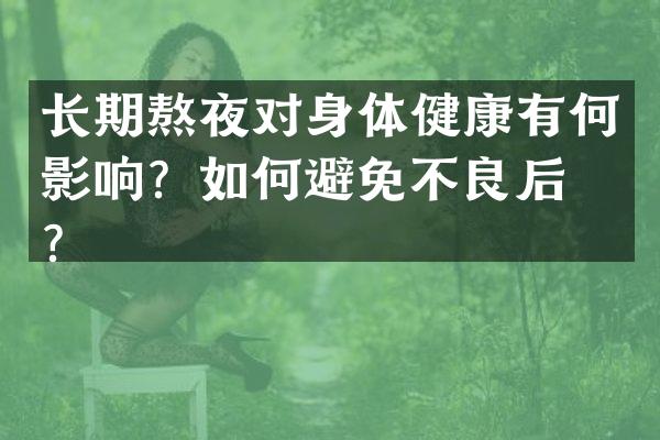 长期熬夜对身体健康有何影响？如何避免不良后果？
