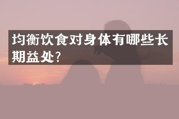均衡饮食对身体有哪些长期益处？
