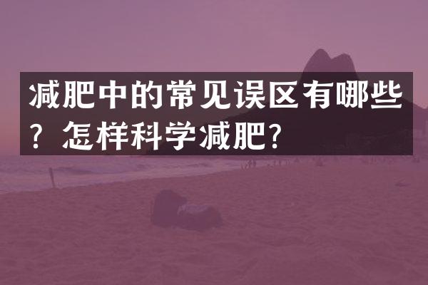 减肥中的常见误区有哪些？怎样科学减肥？
