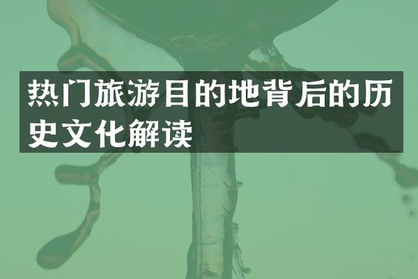 热门旅游目的地背后的历史文化解读
