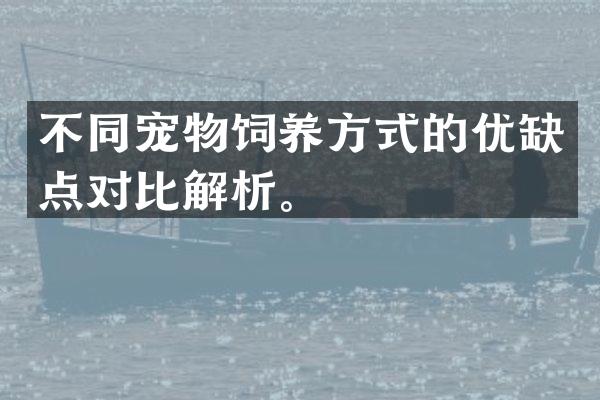 不同宠物饲养方式的优缺点对比解析。