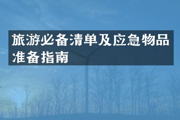 旅游必备清单及应急物品准备指南