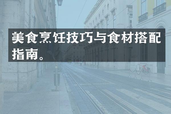 美食烹饪技巧与食材搭配指南。