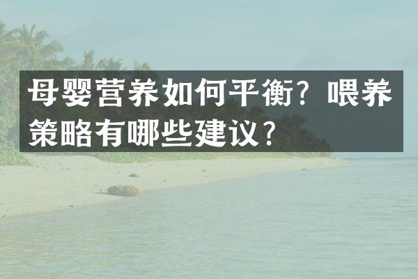 母婴营养如何平衡？喂养策略有哪些建议？
