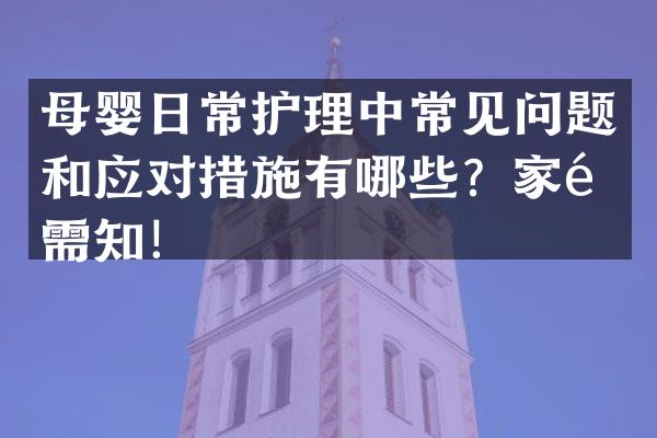 母婴日常护理中常见问题和应对措施有哪些？家长需知！
