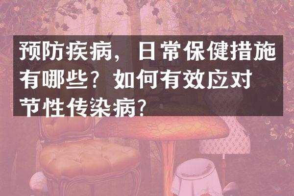 预防疾病，日常保健措施有哪些？如何有效应对季节性传染病？