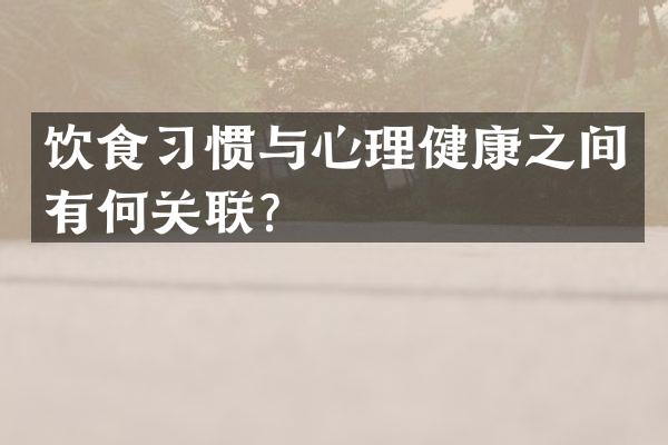 饮食习惯与心理健康之间有何关联？