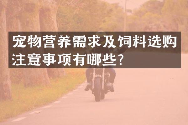 宠物营养需求及饲料选购注意事项有哪些？