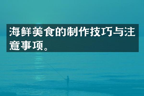 海鲜美食的制作技巧与注意事项。