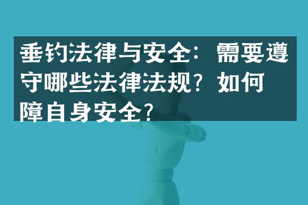 垂钓法律与安全：需要遵守哪些法律法规？如何保障自身安全？