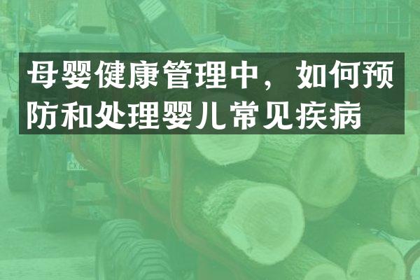 母婴健康管理中，如何预防和处理婴儿常见疾病？