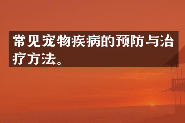 常见宠物疾病的预防与治疗方法。