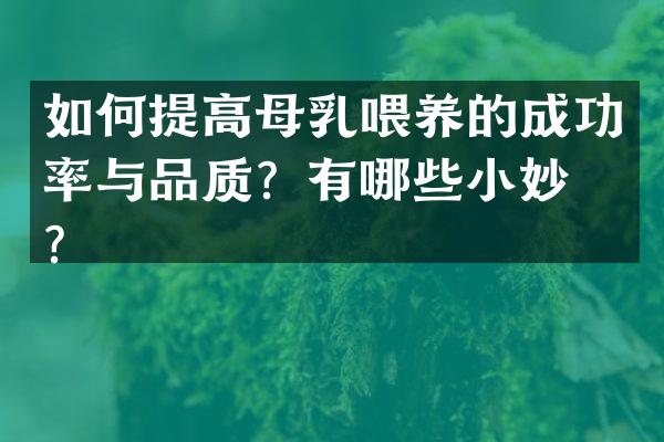 如何提高母乳喂养的成功率与品质？有哪些小妙招？