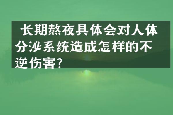  长期熬夜具体会对人体内分泌系统造成怎样的不可逆伤害？