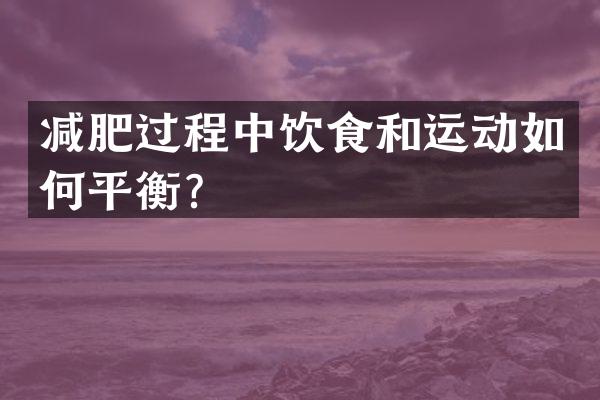 减肥过程中饮食和运动如何平衡？