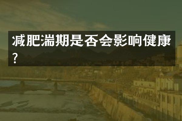 减肥湍期是否会影响健康？
