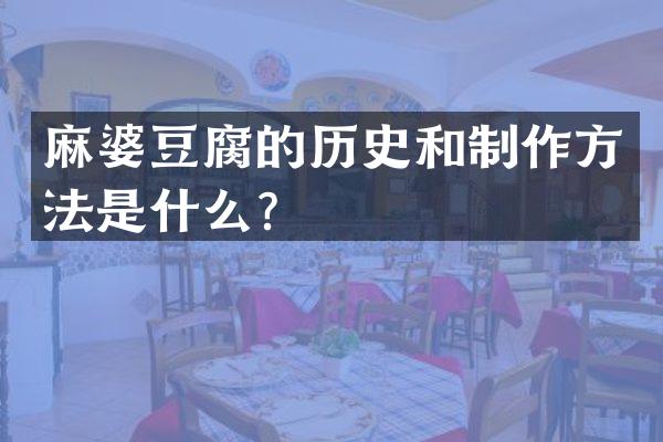 麻婆豆腐的历史和制作方法是什么？