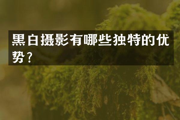 黑白摄影有哪些独特的优势？