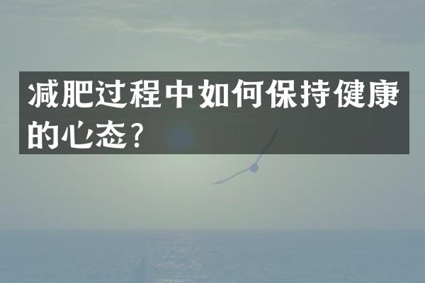 减肥过程中如何保持健康的心态？