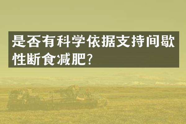 是否有科学依据支持间歇性断食减肥？