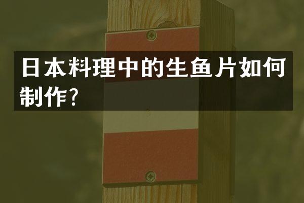 日本料理中的生鱼片如何制作？