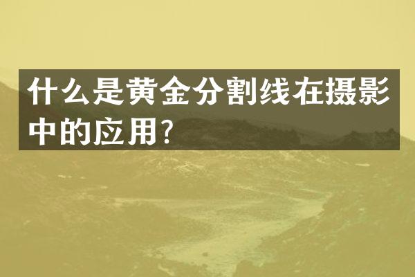 什么是黄金分割线在摄影中的应用？