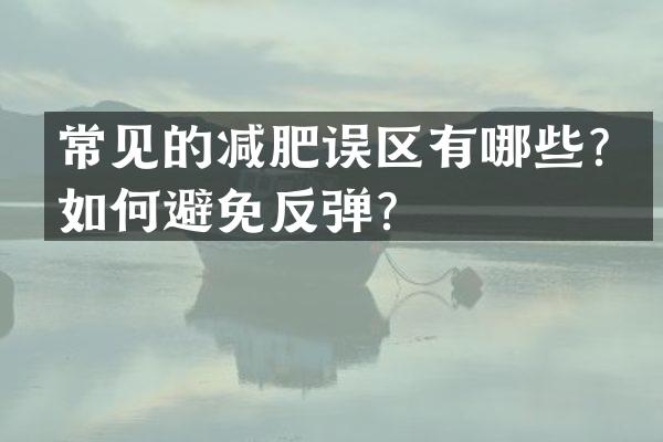 常见的减肥误区有哪些？如何避免反弹？