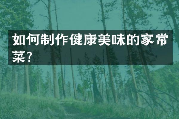 如何制作健康美味的家常菜？