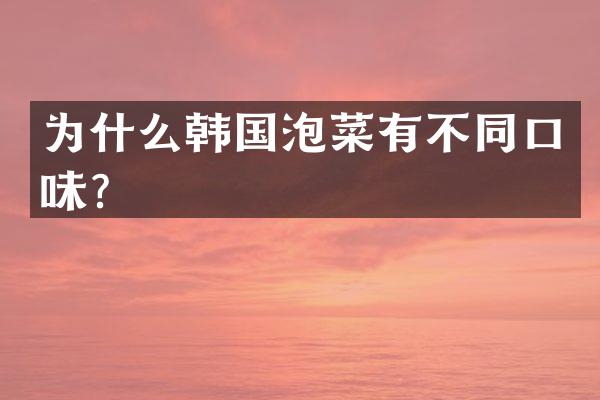 为什么韩国泡菜有不同口味？