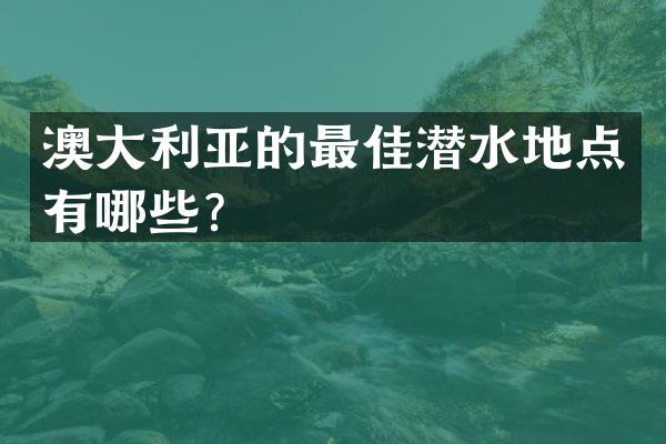 澳大利亚的最佳潜水地点有哪些？