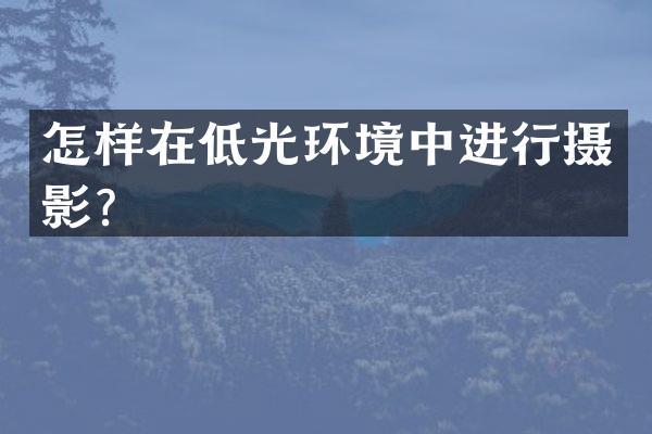 怎样在低光环境中进行摄影？