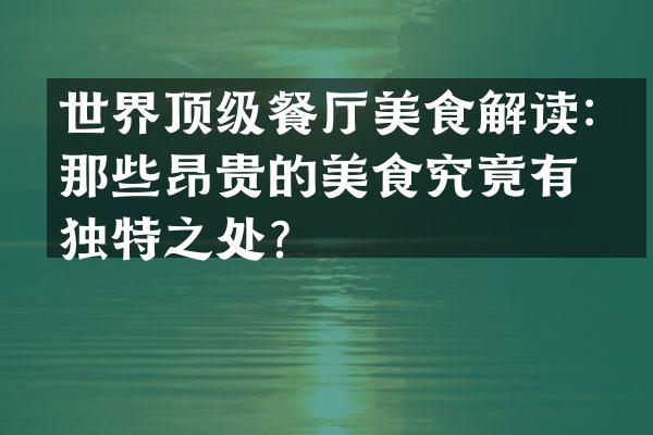世界顶级餐厅美食解读：那些昂贵的美食究竟有何独特之处？