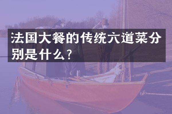 法国大餐的传统六道菜分别是什么？