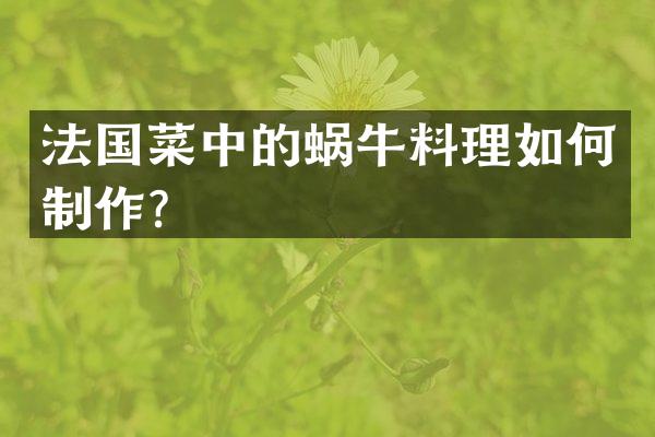 法国菜中的蜗牛料理如何制作？