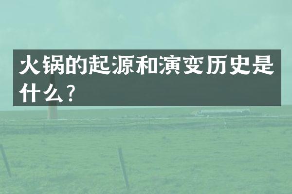 火锅的起源和演变历史是什么？