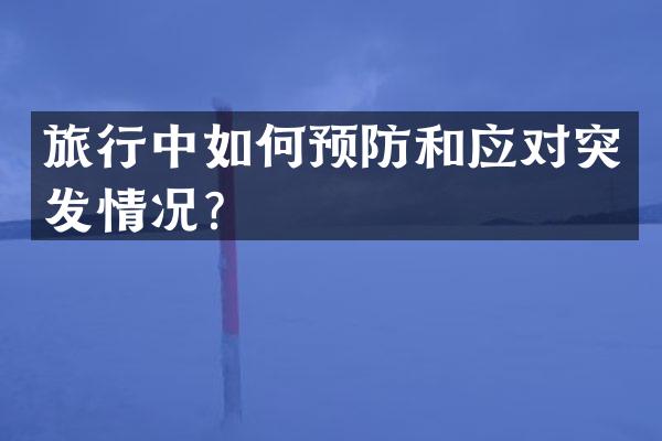 旅行中如何预防和应对突发情况？