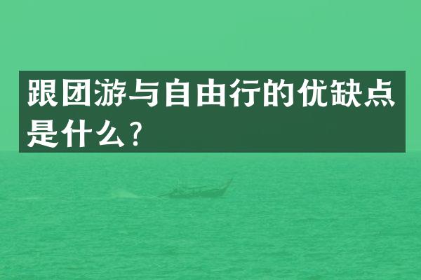 跟团游与自由行的优缺点是什么？