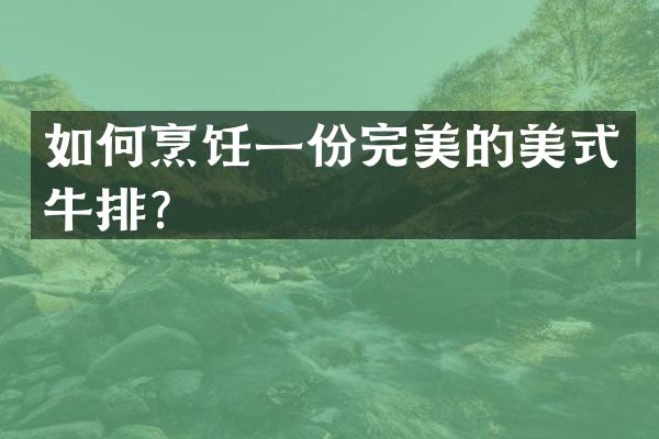 如何烹饪一份完美的美式牛排？