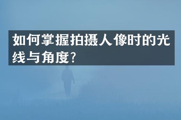 如何掌握拍摄人像时的光线与角度？
