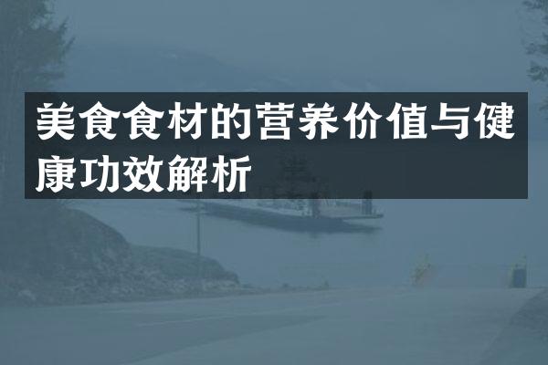 美食食材的营养价值与健康功效解析