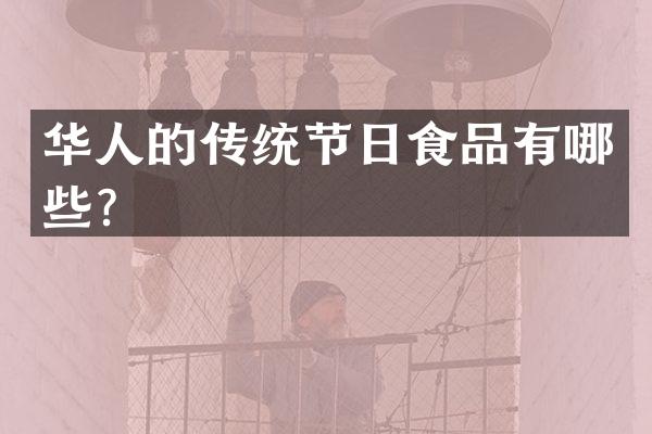 华人的传统节日食品有哪些？