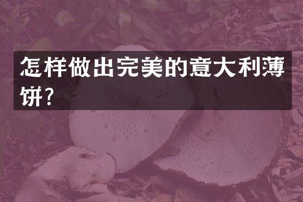 怎样做出完美的意大利薄饼？