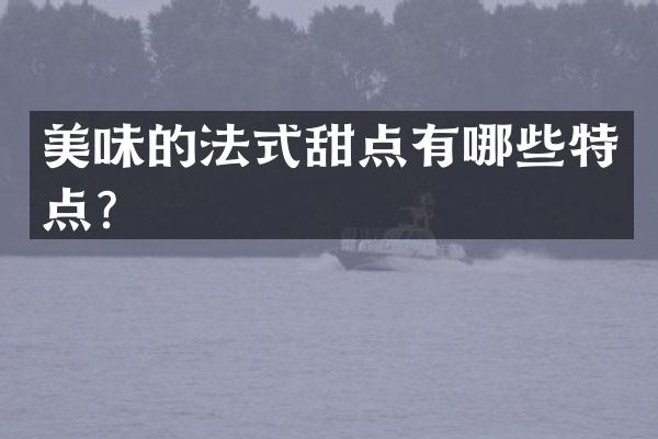 美味的法式甜点有哪些特点？