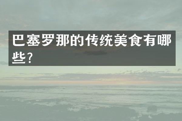 巴塞罗那的传统美食有哪些？