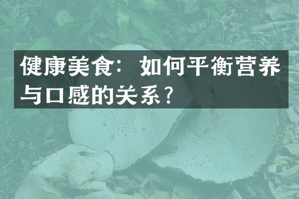 健康美食：如何平衡营养与口感的关系？