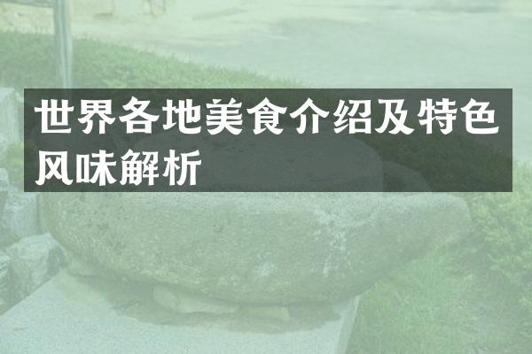 世界各地美食介绍及特色风味解析