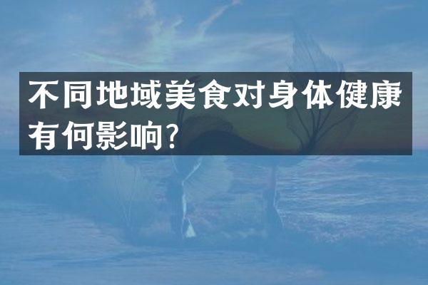 不同地域美食对身体健康有何影响？